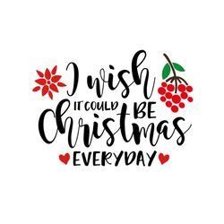 I Wish It Could Be Christmas Everyday Svg, Christmas Svg, Merry Christmas Svg, Christmas Everyday Svg, Wish Svg, Christm