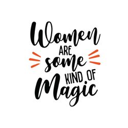 Women are some kind of magic SVG Files For Silhouette, Files For Cricut, SVG, DXF, EPS, PNG Instant Download