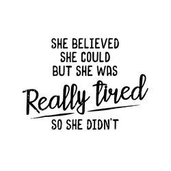 She believed she could but she was really tired so she didnt svg,quotes and sayings svg,mom of boys svg,funny blessed sv
