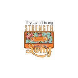 The Lord Is My Strength And My Song Floral Png, Christian Png, Christan Shirt, Christian Printable, Christian Sublimatio