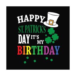 Happy patricks day Its my birthday SVG, St Patricks Day svg, Shamrock svg design, Lucky Shamrock Svg, St Patricks Day Sv