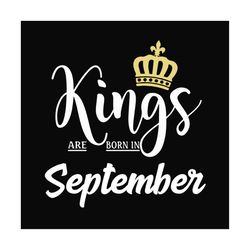 Kings are born in september svg, birthday svg, birthday kings svg, kings svg, september kings svg, september birthday sv