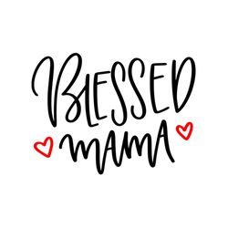 Blessed mama svg, Mothers day svg, Mother day svg For Silhouette, Files For Cricut, SVG, DXF, EPS, PNG Instant Download