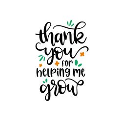 Thank you for helping me grow svg, Mothers day svg, Mother day svg For Silhouette, Files For Cricut, SVG, DXF, EPS, PNG