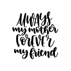 Always my mother forever my friend svg, Mother's day svg, Mother day svg For Silhouette, Files For Cricut, SVG, DXF, EPS