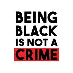 Being black is not a crime,melanin svg, black lives matter,racism svg, police brutality, crime svg,black girl, black liv