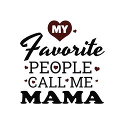 My favourite people call me mama svg, Mothers day svg, Mother day svg For Silhouette, Files For Cricut, SVG, DXF, EPS, P