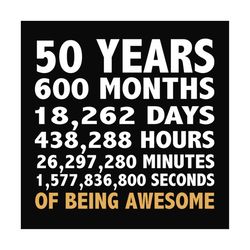 50 years 600 months 18262 days of being awesome svg, birthday svg, birthday party svg, birthday gifts, birthday shirts,
