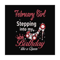 February girl stepping into my birthday like a queen svg, birthday svg, birthday girl svg, february girl svg, february b