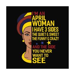 Im a april woman I have 3 sides svg, birthday svg, april svg, april birthday svg, april woman svg, april queen svg, blac