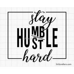 Stay humble hustle hard svg, hustle hard svg, stay humble svg, hustle svg, motivational svg, hustler svg - Printable, Cr