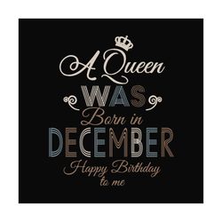 A queen was born in december svs,birthday svg,queen svg,queen birthday, lips svg,december girl svg, december shirt, dece