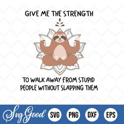 Give Me The Strength To Walk Away From Stupid People Yoga Sloth Png Svg, Funny Yoga SLoth Png Svg, I Hate People Png Svg