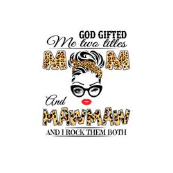 God Gifted Me Two Titles Mom And Mawmaw Svg, Trending Svg, Mom Svg, Mother Svg, God Svg, mothers day svg, Mothers day gi