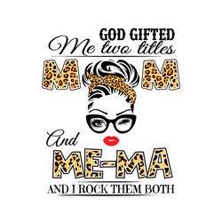 God Gifted Me Two Titles Mom And MeMa Svg, Trending Svg, Mom Svg, Mother Svg, God Svg, mothers day svg, Mothers day gift