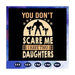 You dont scare me I have two daughters svg, fathers day svg, fathers day gift, gift for papa, fathers day lover, fathers