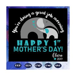 You are doing a great job morning, happy 1st mothers day, mothers day svg, mothers day lover, gift for mothers day, gift