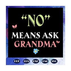 No means ask grandma svg, grandma svg, grandma life, mothers day svg, gigi svg, grammy, nana svg, mothers day gift, moth