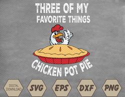 Chicken Pot Pie Three Of My Favorite Funny Svg, Eps, Png, Dxf, Digital Download