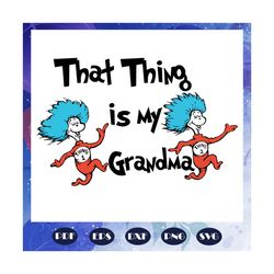 That thing is my grandma svg, grandma svg, Dr seuss svg, Dr Seuss bundle svg, Dr seuss, Dr seuss png, one fish svg, two