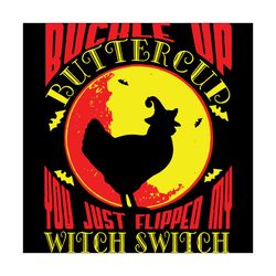 buckle up buttercup you just flipped my witch switch, halloween svg, buckle up svg, buttercup svg, chicken svg, farm svg