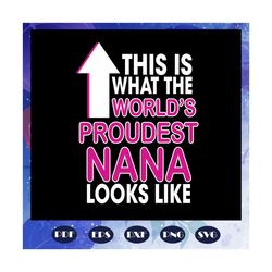 This Is What The Worlds Proudest Nana Looks Like Svg, Nana Life Svg, Mothers Day Svg, Mothers Day Gift, Gift For Mom, Gi