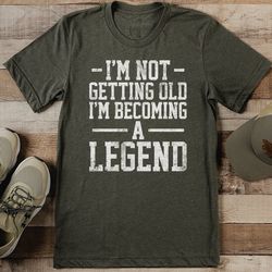 i'm not getting old i'm becoming a legend tee