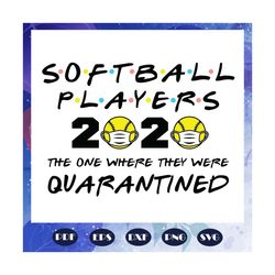 Softball Players 2020 The One Where They Were Quarantined Svg, Softball Players 2020 Svg, Softball Svg, Softball Mom Svg