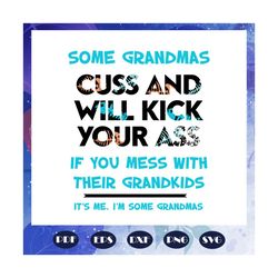 Some grandmas cuss, and will kick your ass, if you mess with your grandkids svg, mother day svg, mother day gift, mother