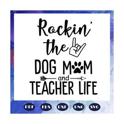 Rockin the dog mom and teacher life, mothers day svg, mom svg, nana svg, mimi svg, mother svg, mama svg, mommy svg, moth