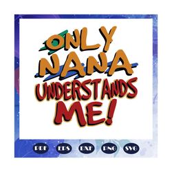 Only Nana Understands Me Svg, Nana Svg, Nana Life Svg, Mothers Day Svg, Mothers Day Gift, Gift For Mom, Gigi, Mommy, Mom