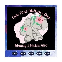Our first mothers day svg, mommy and maddie 2020 svg, mother 2020, elephant birthday, birthday gift, mom life, elephant