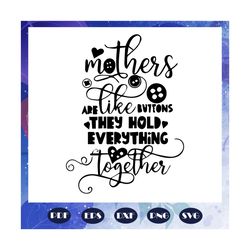 Mothers are like buttons they hold everything together, Happy mothers day svg, mothers day svg, mothers day gift, mother