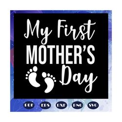 My first mothers day, mother svg, mother gift, mother birthday, mothersvg, mother lover svg, mother lover gift, happy mo