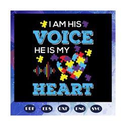 I am his voice He is my heart svg, Autism svg, Autism day svg, autism awareness, Files For Silhouette, Files For Cricut,