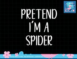 Pretend I m A Spider Costume Halloween Simple Funny png, sublimation copy