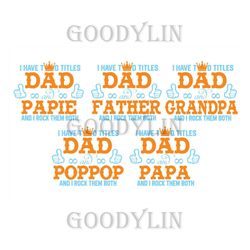 5 Files I Have Two Titles Dad And Father And I Rock Them Both Bundle Png, Fathers Day Png, Dad And Papie, Dad And Father