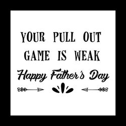 Your Pull Out Game Is Weak Svg, Fathers Day Svg, Dad Svg, Daddy Svg, Funny Dad Svg, Funny Fathers Day, Happy Fathers Day