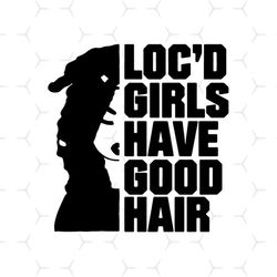 Locd Girls Have Good Hair Natural Hair Black Queen Svg, Black Girl Svg, Locs Hair Svg, Black Beauty Svg, Dreadlock Svg,