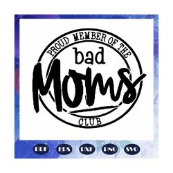Mom svg, proud member of the bad moms club, mothers day svg, mothers day gift, mom life, mother svg, mothers love, gift