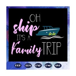 Oh ship it is a family trip, family svg, family gift, ship svg, 2020 svg, family trip svg, trending svg, Files For Silho