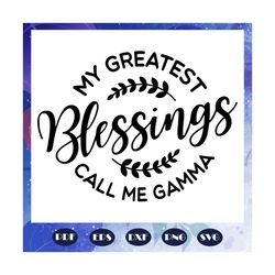 My Greatest Blessings Call Me Gamma Svg, Mothers Day Svg, Happy Mothers Day Svg, Mothers Day Gift Svg, Gamma Life, Files