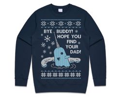 Bye Buddy Christmas Jumper Sweater Sweatshirt Hope You Find Your Dad Elf Narwhal Funny Xmas