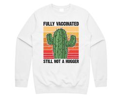 Fully Vaccinated Still Not A Hugger Cactus Jumper Sweater Sweatshirt Funny 2022 Vaccine Gift
