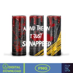 20oz Skinny Tumbler And Then I Just Snapped Blood Splatter Sublimation Design, Halloween Bloody Tumbler Straight Warped