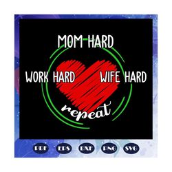 Mom hard wife hard work hard repeat, mothers day svg, mom svg, nana svg, mimi svg, mother svg, mama svg, mommy svg, moth