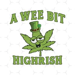 St Patricks Day A Wee Bit Highrish Funny 420 Weed Marijuana svg