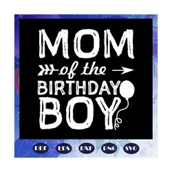 Mom of the birthday boy, mothers day svg, mom svg, nana svg, mimi svg, mother svg, mama svg, mommy svg, mother gift, mot