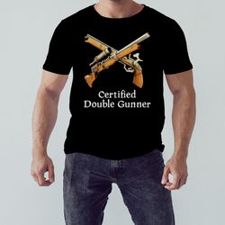 Certified Double Gunner Shirt, Shirt For Men Women, Graphic Design, Unisex Shirt