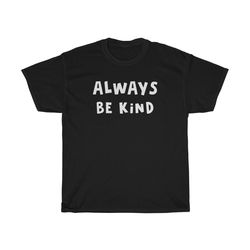 Always Be Kind T-shirt - Kindness shirt - UNISEX